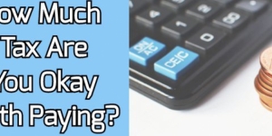 How Much Tax Are You Okay With Paying?