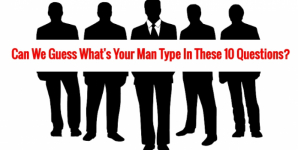 Can We Guess What’s Your Man Type In These 10 Questions?