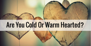 Are You Cold Or Warm Hearted?