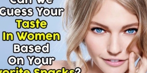 Can We Guess Your Taste In Women Based On Your Favorite Snacks?