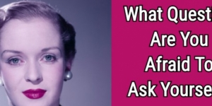 What Question Are You Afraid To Ask Yourself?