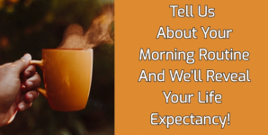 Tell Us About Your Morning Routine And We’ll Reveal Your Life Expectancy!