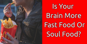 Is Your Brain More Fast Food Or Soul Food?