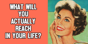 What Will You Actually Reach In Your Life?