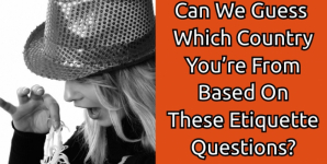 Can We Guess Which Country You’re From Based On These Etiquette Questions?