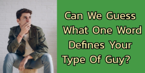 Can We Guess What One Word Defines Your Type Of Guy?