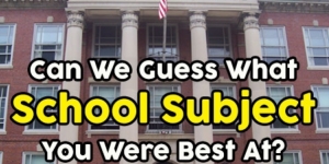 Can We Guess What School Subject You Were Best At?