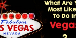 What Are You Most Likely To Do In Vegas?