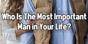 Who Is The Most Important Man in Your Life?