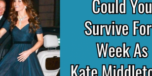 Could You Survive For A Week As Kate Middleton?