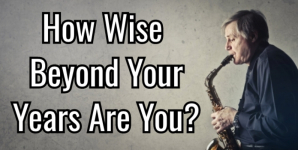 How Wise Beyond Your Years Are You?