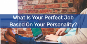 What Is Your Perfect Job Based On Your Personality?