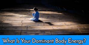 What Is Your Dominant Body Energy?