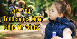 Are Your Tendencies More Child Or Adult?