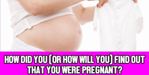 How Did You (Or How Will You) Find Out That You Were Pregnant?