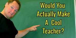 Would You Actually Make A Cool Teacher?