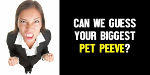 Can We Guess Your Biggest Pet Peeve?