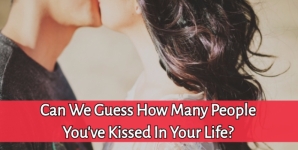 Can We Guess How Many People You’ve Kissed In Your Life?