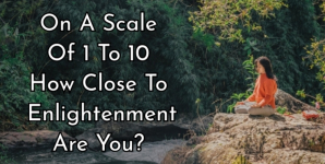 On A Scale Of 1 To 10 How Close To Enlightenment Are You?