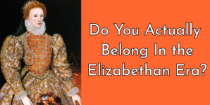 Do You Actually Belong In the Elizabethan Era?