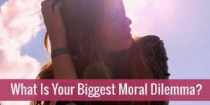 What Is Your Biggest Moral Dilemma?