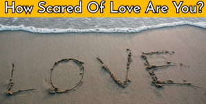 How Scared Of Love Are You?