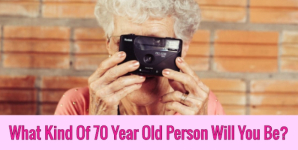 What Kind Of 70 Year Old Person Will You Be?