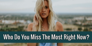 Who Do You Miss The Most Right Now?