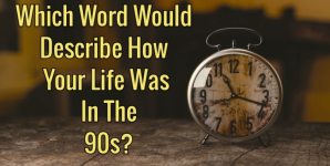 Which Word Would Describe How Your Life Was In The 90s?