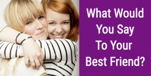 What Would You Say To Your Best Friend?