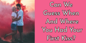 Can We Guess When And Where You Had Your First Kiss?