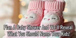 Plan A Baby Shower And We’ll Reveal What You Should Name Your Kids!