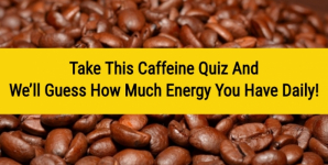 Take This Caffeine Quiz And We’ll Guess How Much Energy You Have Daily!