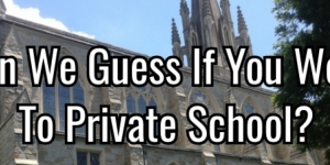 Can We Guess If You Went To Private School?