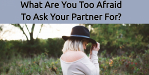 What Are You Too Afraid To Ask Your Partner For?