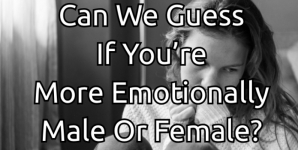 Can We Guess If You’re More Emotionally Male Or Female?
