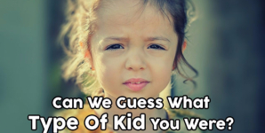 Can We Guess What Type Of Kid You Were?