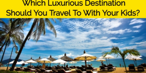 Which Luxurious Destination Should You Travel To With Your Kids?