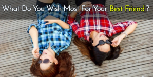 What Do You Wish Most For Your Best Friend?