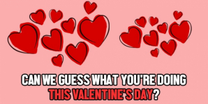 Can We Guess What You’re Doing This Valentine’s Day?