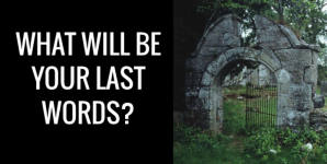 What Will Be Your Last Words?