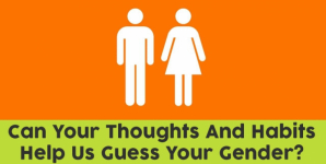 Can Your Thoughts And Habits Help Us Guess Your Gender?