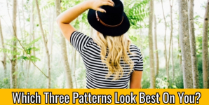 Which Three Patterns Look Best On You?