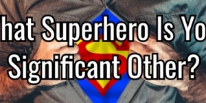 What Superhero Is Your Significant Other?