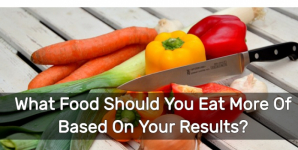 What Food Should You Eat More Of Based On Your Results?