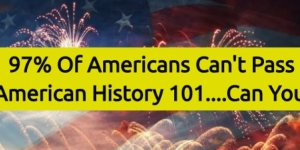 97% Of Americans Can’t Pass American History 101….Can You?