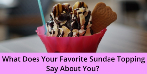 What Does Your Favorite Sundae Topping Say About You?