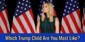 Which Trump Child Are You Most Like?