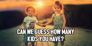 Can We Guess How Many Kids You Have?