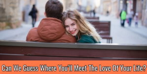 Can We Guess Where You’ll Meet The Love Of Your Life?